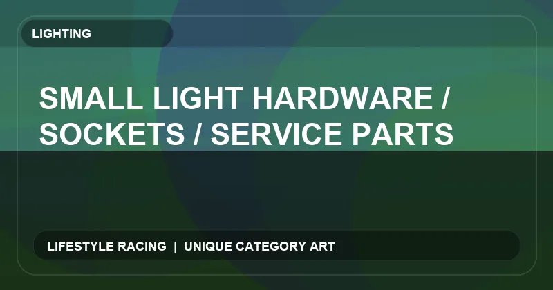 Small Light Hardware / Sockets / Service Parts